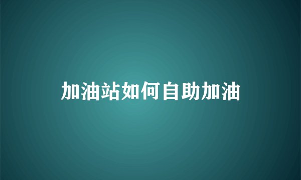 加油站如何自助加油