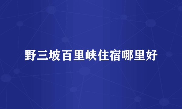 野三坡百里峡住宿哪里好