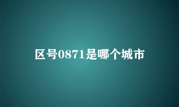 区号0871是哪个城市