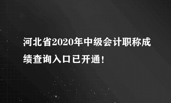 河北省2020年中级会计职称成绩查询入口已开通！