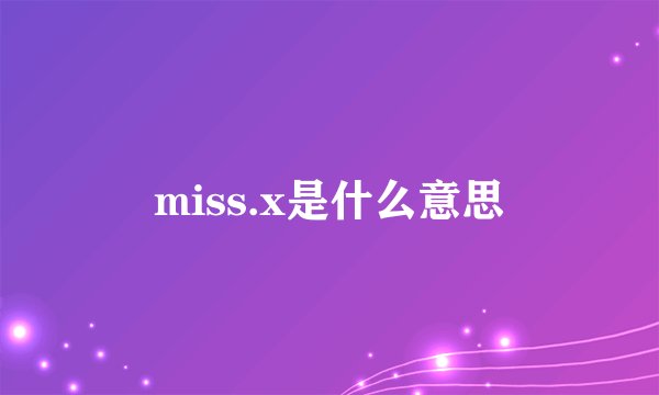 miss.x是什么意思