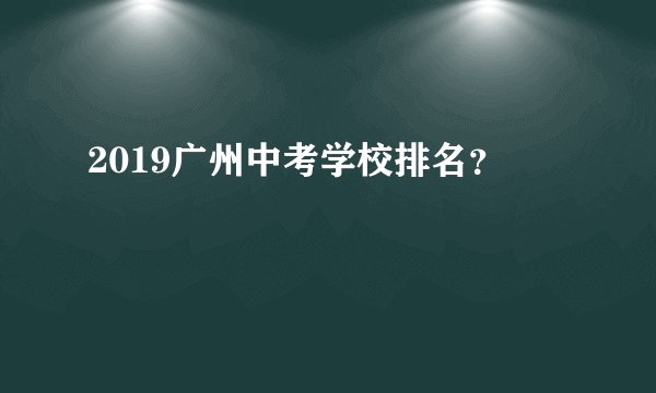 2019广州中考学校排名？