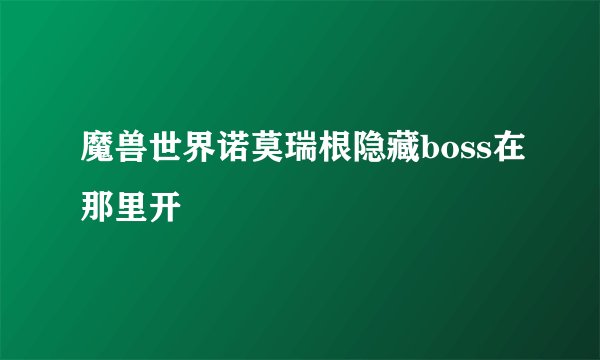 魔兽世界诺莫瑞根隐藏boss在那里开