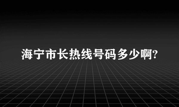 海宁市长热线号码多少啊?