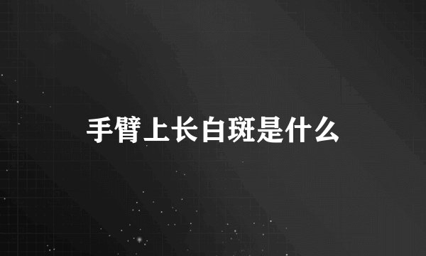 手臂上长白斑是什么