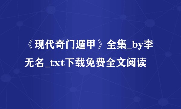 《现代奇门遁甲》全集_by李无名_txt下载免费全文阅读