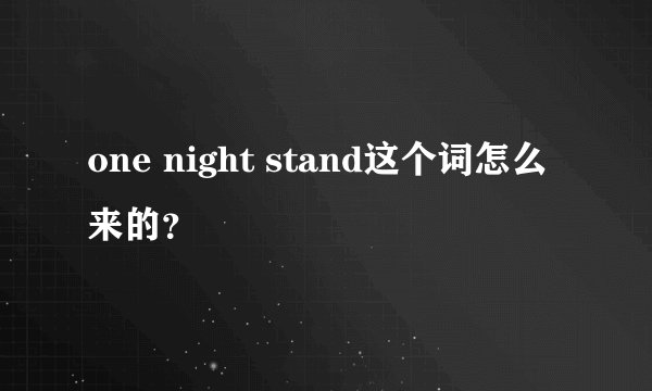 one night stand这个词怎么来的？