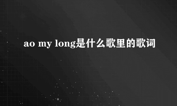 ao my long是什么歌里的歌词