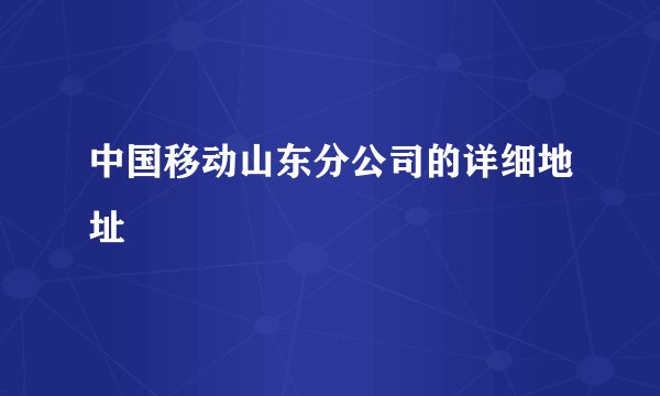 中国移动山东分公司的详细地址