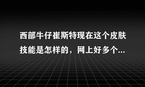 西部牛仔崔斯特现在这个皮肤技能是怎样的，网上好多个版本，技能到底有没有特效？
