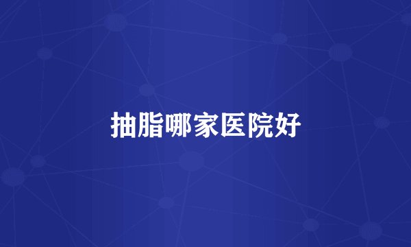 抽脂哪家医院好