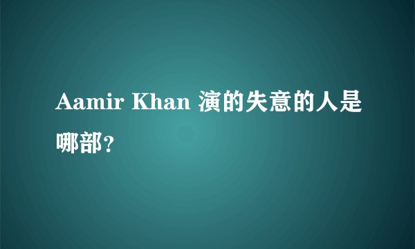 Aamir Khan 演的失意的人是哪部？