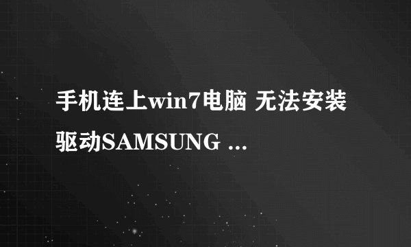 手机连上win7电脑 无法安装驱动SAMSUNG Mobile MTP Device 要怎么处理?