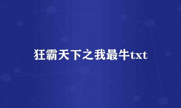 狂霸天下之我最牛txt