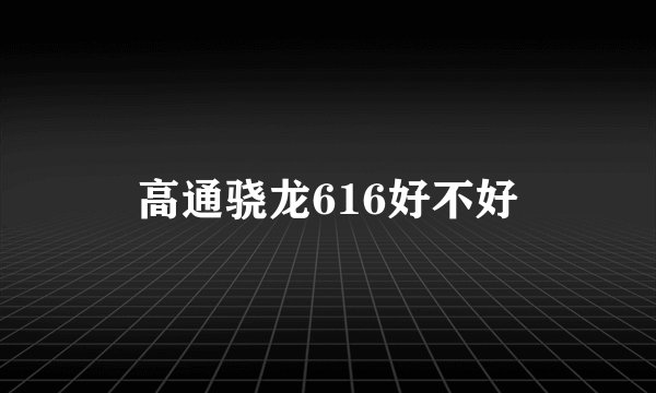 高通骁龙616好不好