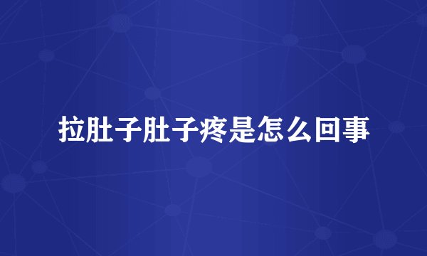 拉肚子肚子疼是怎么回事