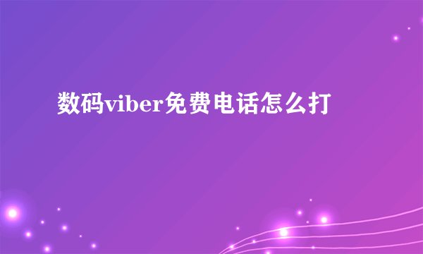 数码viber免费电话怎么打