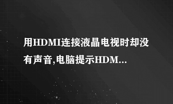 用HDMI连接液晶电视时却没有声音,电脑提示HDMI音频未插入,请问你是怎么处理的?