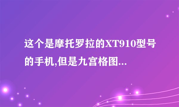 这个是摩托罗拉的XT910型号的手机,但是九宫格图案是什么我不知道，就是想研究一下，还是麻烦各位了