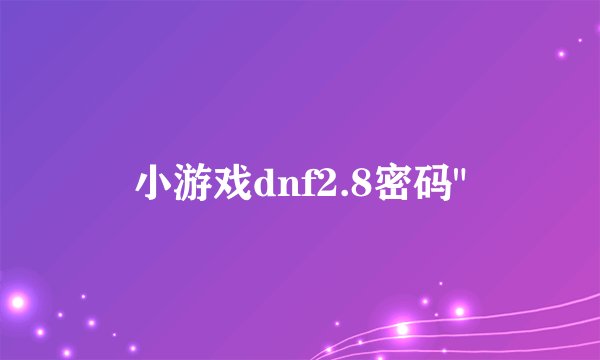 小游戏dnf2.8密码
