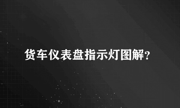 货车仪表盘指示灯图解？