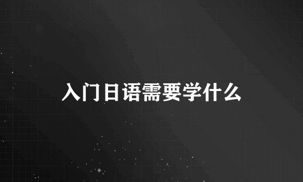 入门日语需要学什么