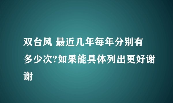 双台风 最近几年每年分别有多少次?如果能具体列出更好谢谢