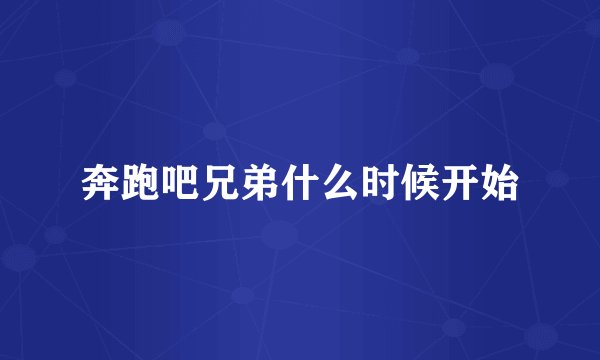 奔跑吧兄弟什么时候开始