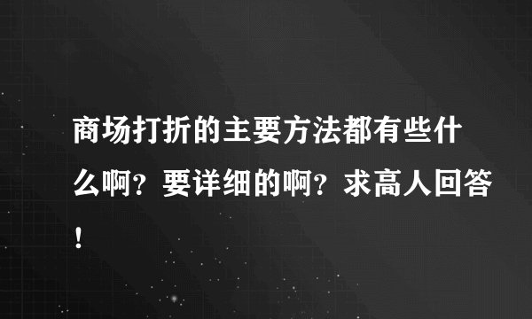 商场打折的主要方法都有些什么啊？要详细的啊？求高人回答！