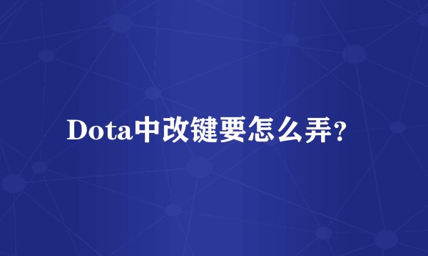 Dota中改键要怎么弄？