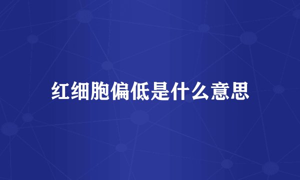 红细胞偏低是什么意思