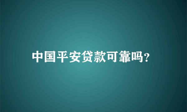 中国平安贷款可靠吗？