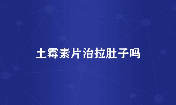 土霉素片治拉肚子吗