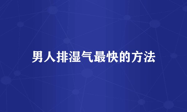 男人排湿气最快的方法