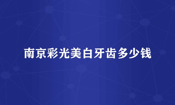 南京彩光美白牙齿多少钱