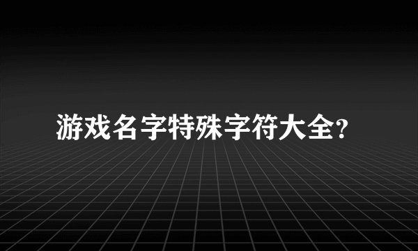 游戏名字特殊字符大全？