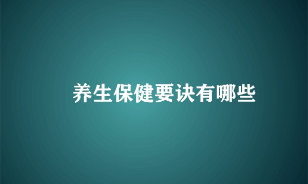 ​养生保健要诀有哪些