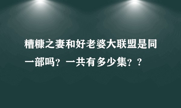 糟糠之妻和好老婆大联盟是同一部吗？一共有多少集？?