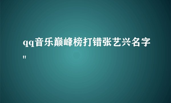 qq音乐巅峰榜打错张艺兴名字
