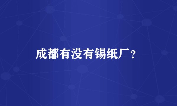 成都有没有锡纸厂？
