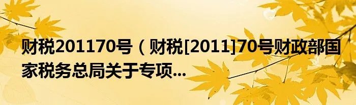 财税201170号（财税[2011]70号财政部国家税务总局关于专项...