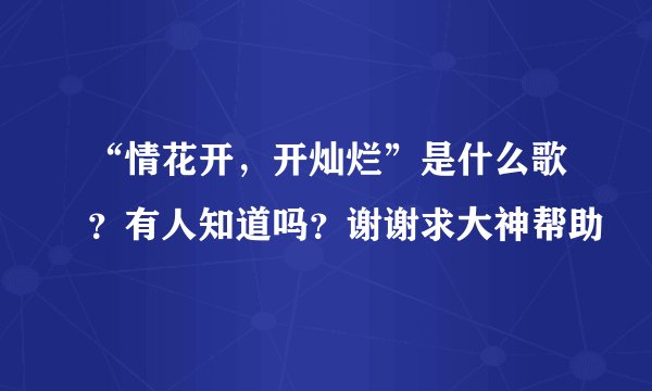 “情花开，开灿烂”是什么歌？有人知道吗？谢谢求大神帮助