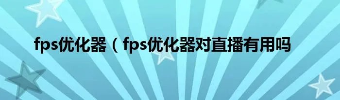 fps优化器（fps优化器对直播有用吗