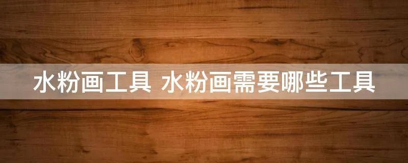 水粉画工具 水粉画需要哪些工具