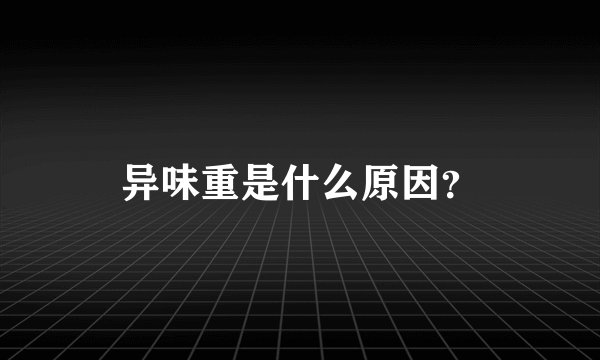 异味重是什么原因？
