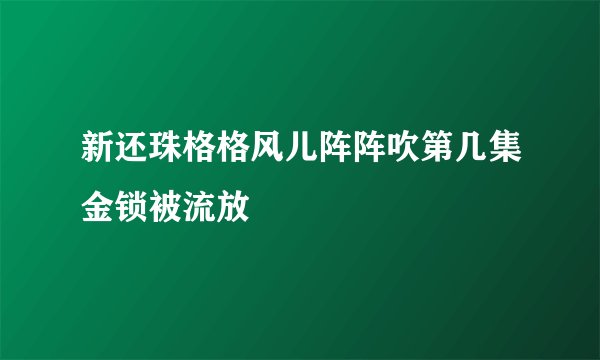 新还珠格格风儿阵阵吹第几集金锁被流放