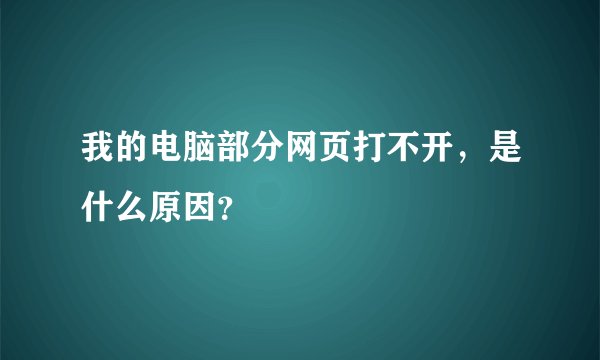 我的电脑部分网页打不开，是什么原因？