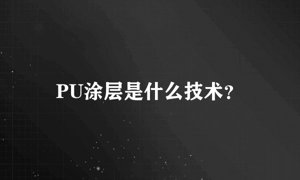 PU涂层是什么技术？