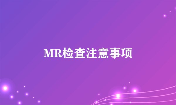 MR检查注意事项