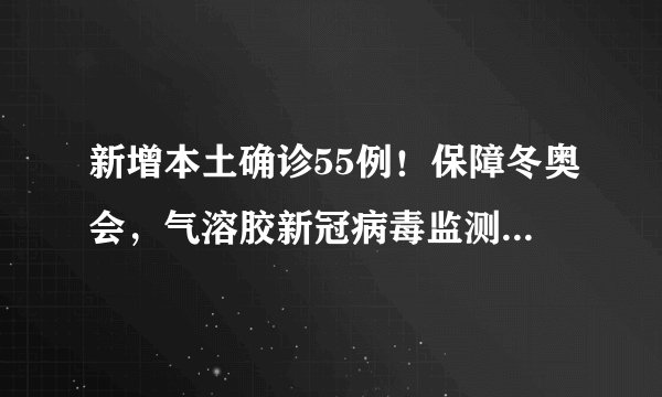 新增本土确诊55例！保障冬奥会，气溶胶新冠病毒监测系统来了